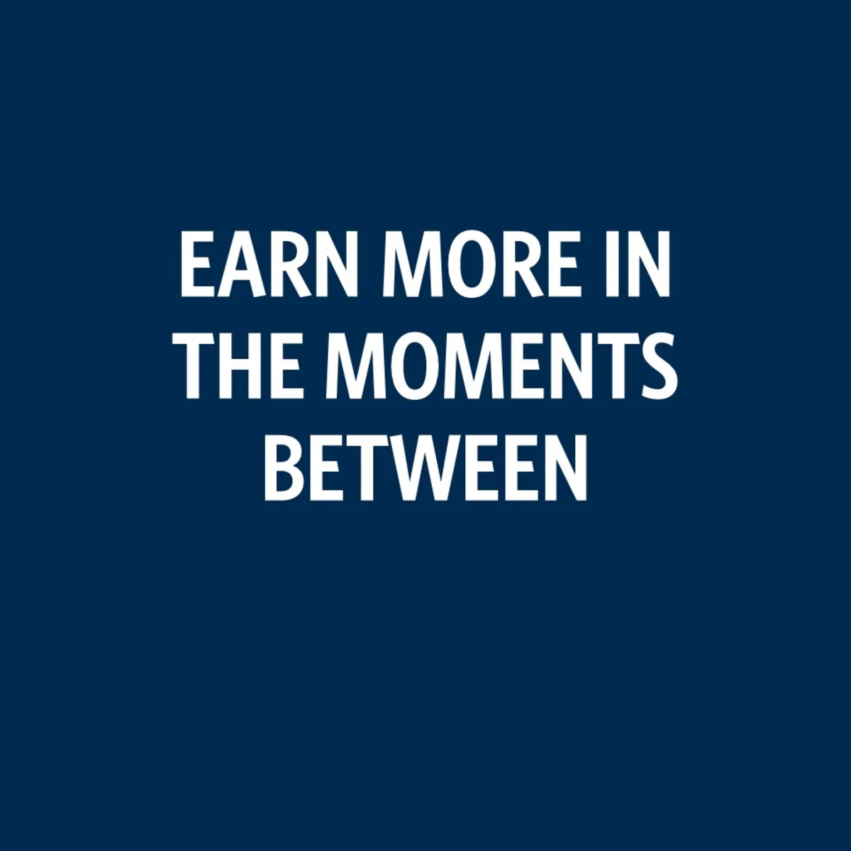 Earn more in the moments between