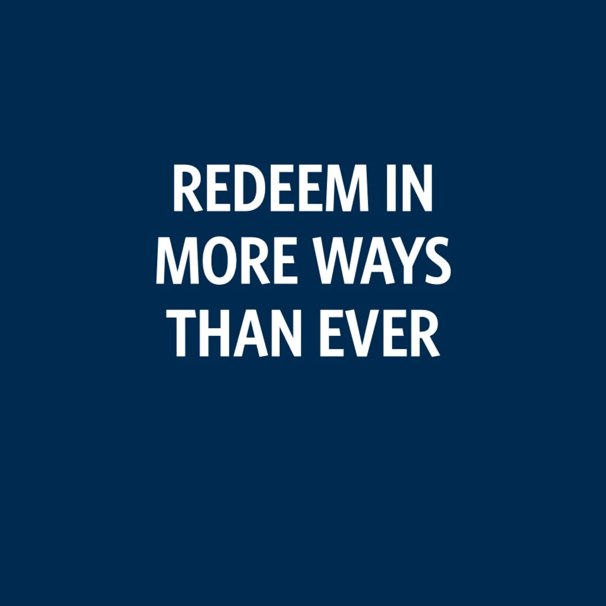 Redeem in more ways than ever