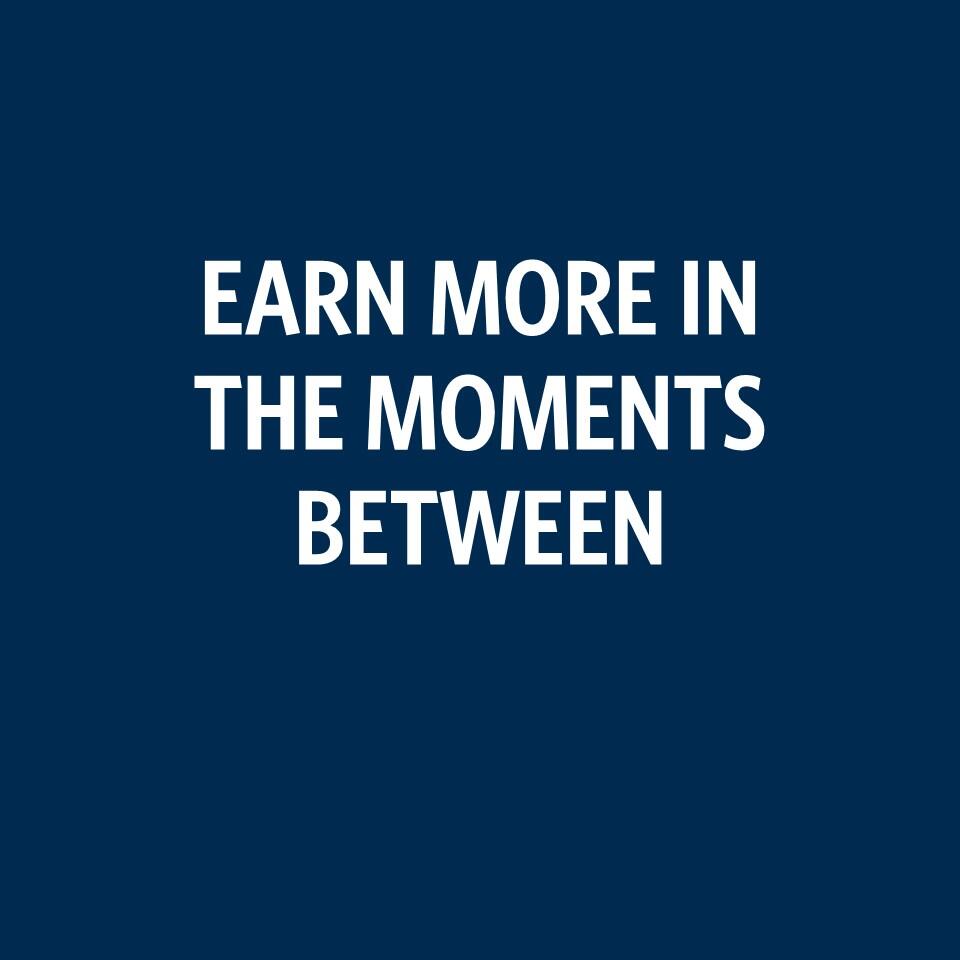 Earn more in the moments between